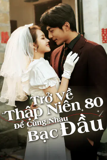 Trở Về Thập Niên 80 Để Cùng Nhau Bạc Đầu